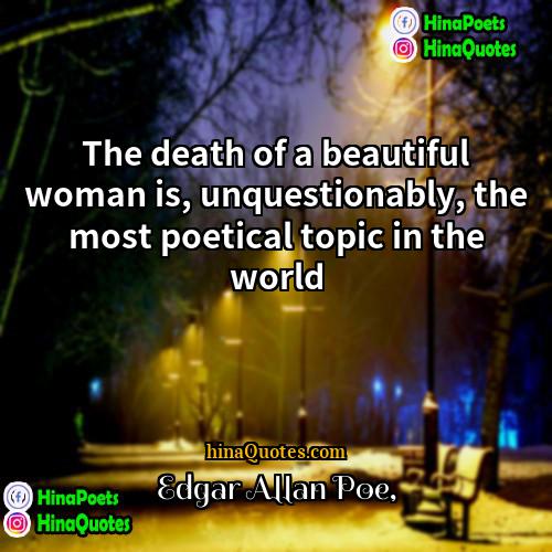 Edgar Allan Poe Quotes | The death of a beautiful woman is,